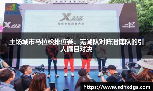 主场城市马拉松排位赛：芜湖队对阵淄博队的引人瞩目对决